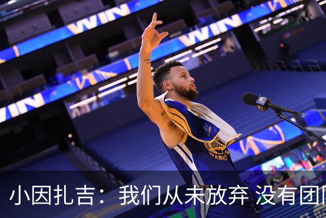 小因扎吉：我们从未放弃 没有团队不可能夺冠
