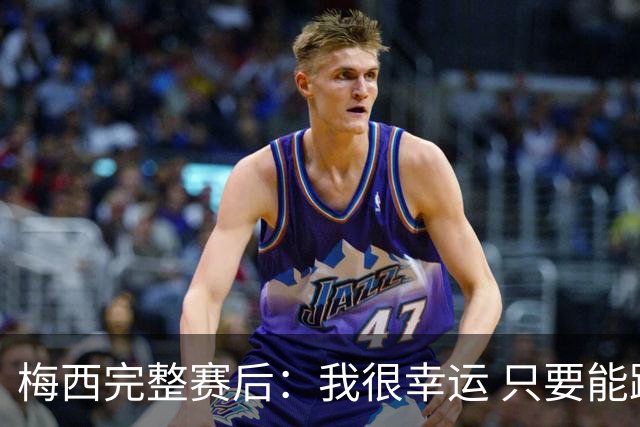 梅西完整赛后：我很幸运 只要能踢我会一直在 最佳射手只是数据