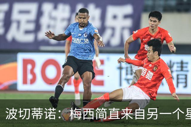 波切蒂诺：梅西简直来自另一个星球，任何词语都不足以形容他